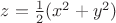 $z=\frac{1}{2}(x^2+y^2)$