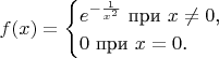 $$f(x)=\begin{cases}e^{-\frac 1{x^2}}\text{ при }x\neq 0\text{,}\\ 0\text{ при }x=0\text{.}\end{cases}$$