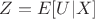 $Z = E[U|X]$