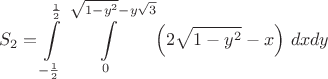 $$S_2=\int\limits_{-\frac{1}{2}}^{\frac{1}{2}}\int\limits_{0}^{\sqrt{1-y^2}-y\sqrt{3}}\left(2\sqrt{1-y^2}-x\right)\,dxdy$$