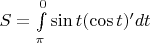 $S=\int\limits_{\pi}^0 \sin t (\cos t)'dt$