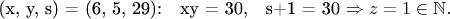 (x, y, s) = (6, 5, 29):\quad xy = 30,\quad s+1 = 30 \Rightarrow z = 1 \in \mathbb{N}.