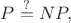 $P\stackrel{?}{=}NP,$