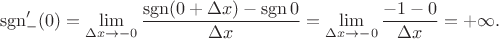 $$ {\operatorname{sgn}_-'(0) = \lim\limits_{\Delta x \to -0} \frac {\operatorname{sgn}(0+\Delta x) - \operatorname{sgn} 0}{\Delta x } = \lim\limits_{\Delta x \to -0} \frac {-1-0}{\Delta x } = +\infty.$$
