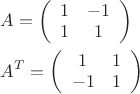 $\[
\begin{gathered}
  A = \left( {\begin{array}{*{20}c}
   1 & { - 1}  \\
   1 & 1  \\

 \end{array} } \right) \hfill \\
  A^T  = \left( {\begin{array}{*{20}c}
   1 & 1  \\
   { - 1} & 1  \\

 \end{array} } \right) \hfill \\ 
\end{gathered} 
\]
$