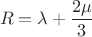 $$
R = \lambda +\dfrac{2 \mu}{3}
$$