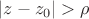 $|z-z_0|>\rho$