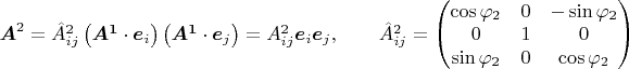 $\boldsymbol{A}^2 = \hat{A}^2_{ij}\left( \boldsymbol{A^1} \cdot \boldsymbol{e}_i \right)\left( \boldsymbol{A^1} \cdot \boldsymbol{e}_j \right) = A^2_{ij}\boldsymbol{e}_i\boldsymbol{e}_j,\qquad \hat{A}^2_{ij}=\begin{pmatrix} 
\cos\varphi_2 & 0 & -\sin\varphi_2 \\
0 & 1 & 0 \\
\sin\varphi_2 & 0 & \cos\varphi_2 
\end{pmatrix}$