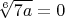 $\sqrt[6]{7a}=0$