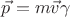 $\vec{p}=m\vec{v} \gamma$ $\vec{p}=m\vec{v} \gamma$