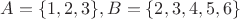 $A = \{1, 2, 3\}, B = \{2, 3, 4, 5, 6\}$