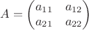 $$A=\begin {pmatrix}
a_{11}& a_{12} \\
a_{21}& a_{22}
\end {pmatrix}$$