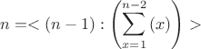 $$ n=<(n-1) : \left( \sum_{x=1}^{n-2}{(x)}\right) > $$
