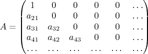 $A=\begin{pmatrix}
1 & 0 & 0 & 0& 0 &\dots\\
a_{21} & 0 & 0& 0& 0& \dots\\
a_{31} & a_{32} & 0&0& 0&\dots\\
a_{41} & a_{42} & a_{43} & 0& 0&\dots\\
\dots & \dots &\dots & \dots & \dots & \dots
\end{pmatrix}$