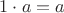 $1 \cdot a = a$