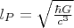 $l_P=\sqrt{\frac{\hbar G}{c^3}}$