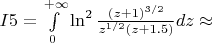 $I5= \int\limits_0^{+\infty} \ln^2 \frac{(z+1)^{3/2}}{z^{1/2}(z+1.5)}dz \approx$