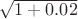 $\sqrt{1+0.02}$