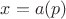 $x = a(p)$