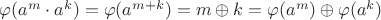 $\varphi(a^m \cdot a^k)=\varphi(a^{m+k}) = m\oplus k =  \varphi(a^m) \oplus \varphi(a^k)$