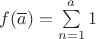 $f(\overline a)=\sum\limits_{n=1}^a 1$