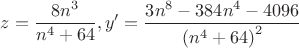 $$\[
z= \frac{{8n^3 }}{{n^4  + 64}},y' = \frac{{  3n^8  -384n^4  -4096}}{{\left( {n^4  + 64} \right)^2 }}
\]
$