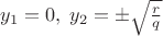 $y_1=0,\;y_2=\pm\sqrt{r\over q}$