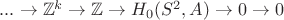 $...\to \mathbb{Z}^{k} \to \mathbb{Z} \to H_{0}(S^{2},A) \to 0 \to 0$