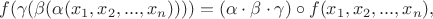 $$f(\gamma(\beta(\alpha(x_1, x_2, ..., x_n))))=(\alpha\cdot\beta\cdot\gamma)\circ f(x_1, x_2, ..., x_n),$$