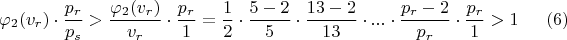 $$\varphi_{2}(v_{r})\cdot \dfrac {p_{r}}{p_{s}}>\dfrac {\varphi_{2}(v_{r})}{v_{r}}\cdot \dfrac {p_{r}}{1}=\dfrac {1}{2} \cdot \dfrac {5-2}{5}\cdot \dfrac {13-2}{13}\cdot... \cdot \dfrac {p_{r}-2}{p_{r}}\cdot \dfrac {p_{r}}{1}>1\eqno (6) $$