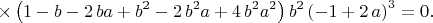 $$
\times  \left( 1-b-2\,ba
+{b}^{2}-2\,{b}^{2}a+4\,{b}^{2}{a}^{2} \right) {b}^{2} \left( -1+2\,a
 \right) ^{3}=0.
$$