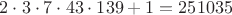 $2 \cdot 3 \cdot 7 \cdot 43 \cdot 139+1=251035$