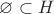 $\varnothing \subset H$