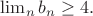 $\lim_n b_n\ge 4.$