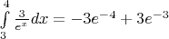 $ \int\limits_3^{4} \frac{3}{e^{x}} dx = -3e^{-4} + 3e^{-3} $