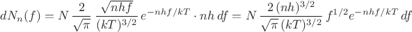 $$dN_n(f) = N\,\frac{2}{\sqrt{\pi}}\,\frac{\sqrt{nhf}}{(kT)^{3/2}}\,e^{-nhf/kT}\cdot nh\,df = N\,\frac{2\,(nh)^{3/2}}{\sqrt{\pi}\,(kT)^{3/2}}\,f^{1/2}e^{-nhf/kT}\,df$$ $$dN_n(f) = N\,\frac{2}{\sqrt{\pi}}\,\frac{\sqrt{nhf}}{(kT)^{3/2}}\,e^{-nhf/kT}\cdot nh\,df = N\,\frac{2\,(nh)^{3/2}}{\sqrt{\pi}\,(kT)^{3/2}}\,f^{1/2}e^{-nhf/kT}\,df$$