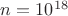 $n=10^{18}$