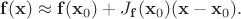 $$\mathbf{f}(\mathbf{x}) \approx \mathbf{f}(\mathbf{x}_0) + J_{\mathbf{f}}(\mathbf{x}_0)(\mathbf{x} - \mathbf{x}_0).$$