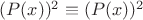 $(P(x))^2 \equiv (P(x))^2$