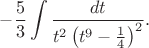 $$-\frac 53\int\frac{dt}{t^2\left(t^9-\frac 14\right)^2}.$$