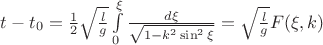 $t - t_0 = \frac{1}{2}\sqrt{\frac{l}{g}}\int\limits_0^{\xi}\frac{d\xi}{\sqrt{1 - k^{2}\sin^{2}{\xi}}} = \sqrt{\frac{l}{g}}F(\xi,k)$ $t - t_0 = \frac{1}{2}\sqrt{\frac{l}{g}}\int\limits_0^{\xi}\frac{d\xi}{\sqrt{1 - k^{2}\sin^{2}{\xi}}} = \sqrt{\frac{l}{g}}F(\xi,k)$