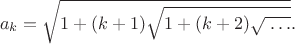 $$a_{k}=\sqrt{1+(k+1)\sqrt{1+(k+2)\sqrt{\;\ldots}}}}.$$