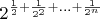 $2^{\frac{1}{2}+\frac{1}{2^2}+ ... +\frac{1}{2^n}}$