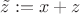$\tilde z:=x+z$