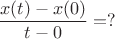 $$\dfrac{x(t)-x(0)}{t-0} =?$$