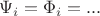 $$ \Psi_i = \Phi_i = ... $$