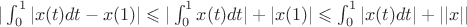 $|\int_{0}^{1} |x(t)dt -x(1)| \leqslant |\int_{0}^{1} x(t)dt| + |x(1)| \leqslant \int_{0}^{1} |x(t)dt| + ||x||$