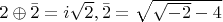 $2 \oplus \bar{2} = i \sqrt{2}, \bar{2}=\sqrt{\sqrt{-2}-4}$