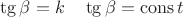 $$\tg\beta=k\quad \tg\beta=\operatorname{cons}t$$ $$\tg\beta=k\quad \tg\beta=\operatorname{cons}t$$
