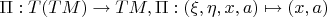 $\Pi : T(TM) \to TM, \Pi : (\xi,\eta,x,a) \mapsto (x,a) $